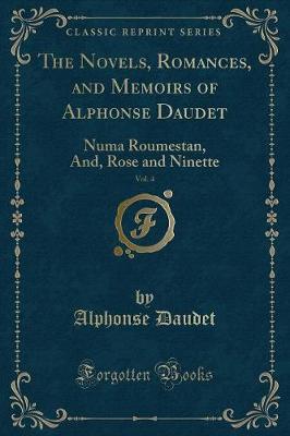 Book cover for The Novels, Romances, and Memoirs of Alphonse Daudet, Vol. 4: Numa Roumestan, And, Rose and Ninette (Classic Reprint)