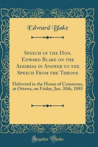 Cover of Speech of the Hon. Edward Blake on the Address in Answer to the Speech from the Throne