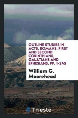 Cover of Outline Studies in Acts, Romans, First and Second Corinthians, Galatians and Ephesians, Pp. 1-245