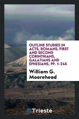 Book cover for Outline Studies in Acts, Romans, First and Second Corinthians, Galatians and Ephesians, Pp. 1-245