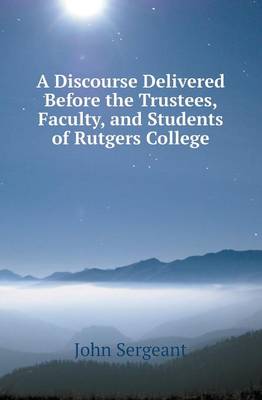 Book cover for A Discourse Delivered Before the Trustees, Faculty, and Students of Rutgers College