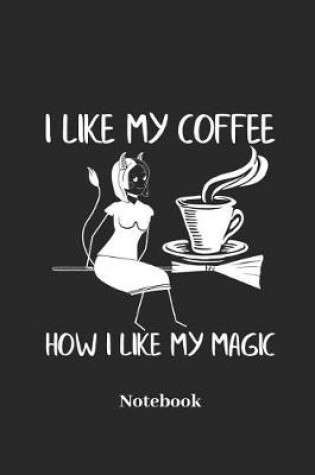 Cover of I Like My Coffee How I Like My Magic Notebook