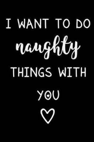 Cover of I Want to Do Naughty Things with You