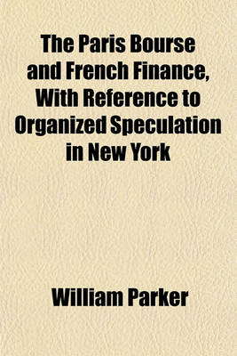 Book cover for The Paris Bourse and French Finance, with Reference to Organized Speculation in New York