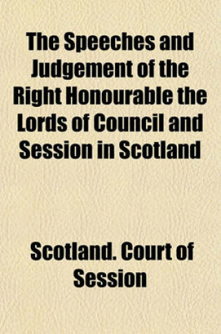 Cover of The Speeches and Judgement of the Right Honourable the Lords of Council and Session in Scotland; Upon the Important Cause, His Grace George-James Duke of Hamilton and Others, Pursuers Against Archibald Douglas Defender