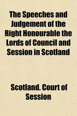 Book cover for The Speeches and Judgement of the Right Honourable the Lords of Council and Session in Scotland; Upon the Important Cause, His Grace George-James Duke of Hamilton and Others, Pursuers Against Archibald Douglas Defender