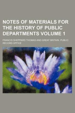 Cover of Notes of Materials for the History of Public Departments Volume 1