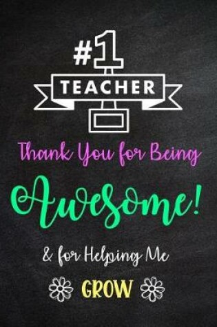 Cover of #1 Teacher - Thank You for Being Awesome! & for Helping Me Grow