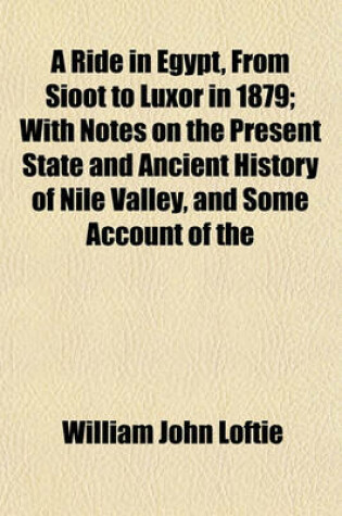 Cover of A Ride in Egypt, from Sioot to Luxor in 1879; With Notes on the Present State and Ancient History of Nile Valley, and Some Account of the Various Ways of Making the Voyage Out and Home