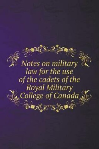 Cover of Notes on military law for the use of the cadets of the Royal Military College of Canada