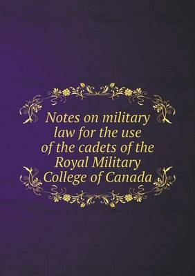 Book cover for Notes on military law for the use of the cadets of the Royal Military College of Canada
