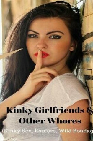 Cover of Kinky Girlfriends & Other Whores (Kinky Sex, Explore, Wild Bondage)