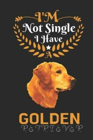 Cover of I'm Not Single I Have a Golden Retriever