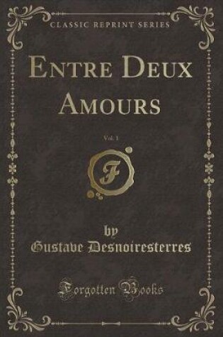 Cover of Entre Deux Amours, Vol. 1 (Classic Reprint)