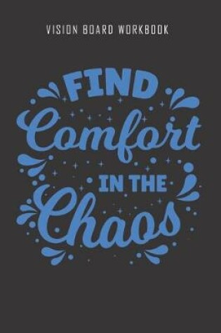 Cover of Find Comfort in the Chaos - Vision Board Workbook