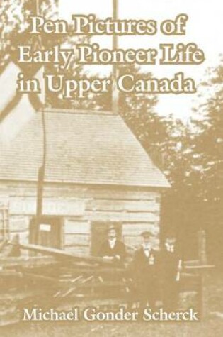 Cover of Pen Pictures of Early Pioneer Life in Upper Canada