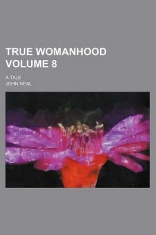 Cover of True Womanhood Volume 8; A Tale