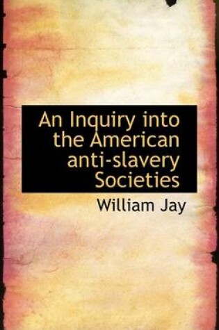 Cover of An Inquiry Into the American Anti-Slavery Societies