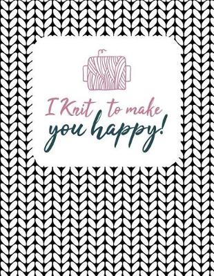 Book cover for I Knit To Make You Happy!