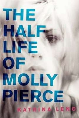 The Half Life of Molly Pierce by Katrina Leno