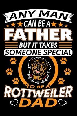 Book cover for Any Man Can Be A Father But It Takes Someone Special To Be A Rottweiler Dad