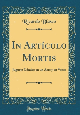 Book cover for In Artículo Mortis: Juguete Cómico en un Acto y en Verso (Classic Reprint)