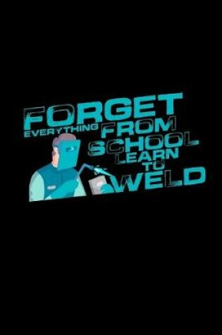 Cover of Forget everything learn to weld