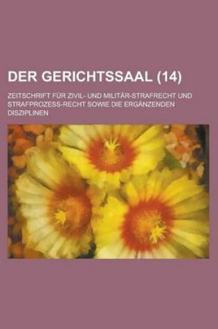 Cover of Der Gerichtssaal (14); Zeitschrift Fur Zivil- Und Militar-Strafrecht Und Strafprozess-Recht Sowie Die Erganzenden Disziplinen