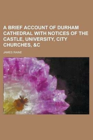 Cover of A Brief Account of Durham Cathedral with Notices of the Castle, University, City Churches, &C