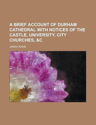 Book cover for A Brief Account of Durham Cathedral with Notices of the Castle, University, City Churches, &C