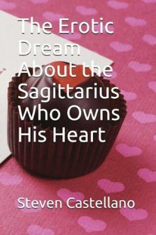 Cover of The Erotic Dream about the Sagittarius Who Owns His Heart