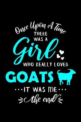 Book cover for Once Upon A Time There Was A Girl Who Really Loved Goats It Was Me The End