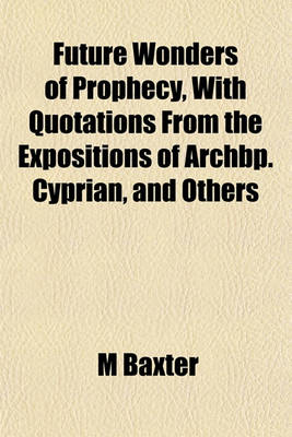 Book cover for Future Wonders of Prophecy, with Quotations from the Expositions of Archbp. Cyprian, and Others