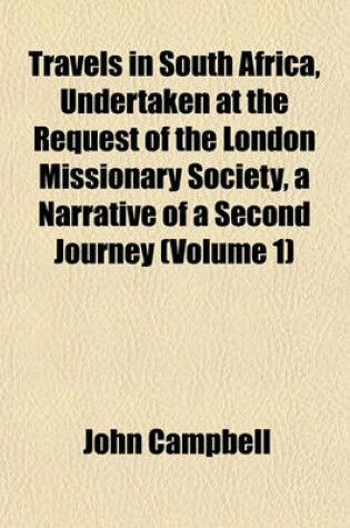 Cover of Travels in South Africa, Undertaken at the Request of the London Missionary Society, a Narrative of a Second Journey (Volume 1)
