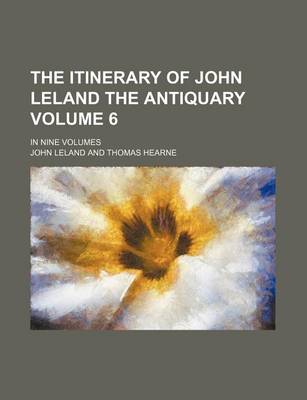 Book cover for The Itinerary of John Leland the Antiquary Volume 6; In Nine Volumes