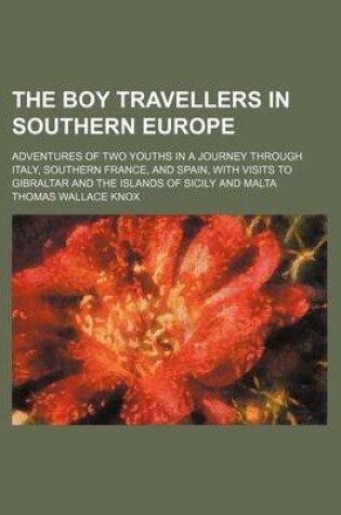 Cover of The Boy Travellers in Southern Europe; Adventures of Two Youths in a Journey Through Italy, Southern France, and Spain, with Visits to Gibraltar and the Islands of Sicily and Malta