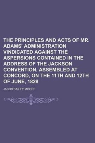 Cover of The Principles and Acts of Mr. Adams' Administration Vindicated Against the Aspersions Contained in the Address of the Jackson Convention, Assembled a