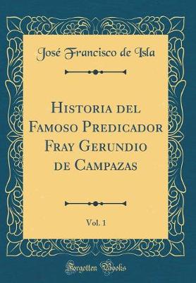 Book cover for Historia del Famoso Predicador Fray Gerundio de Campazas, Vol. 1 (Classic Reprint)