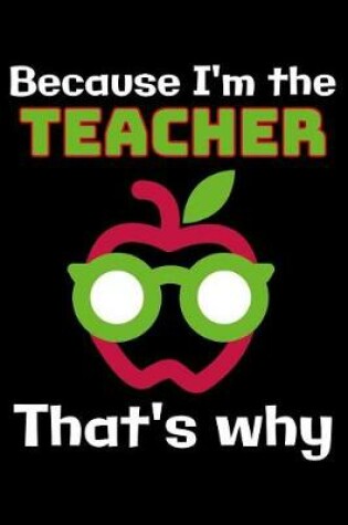 Cover of Because I'm the Teacher that's why