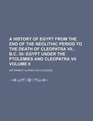 Book cover for A History of Egypt from the End of the Neolithic Period to the Death of Cleopatra VII., B.C. 30 Volume 8