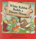 Book cover for White Rabbit Builds a Dream House