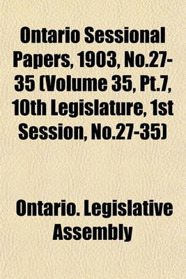 Book cover for Ontario Sessional Papers, 1903, No.27-35 (Volume 35, PT.7, 10th Legislature, 1st Session, No.27-35)