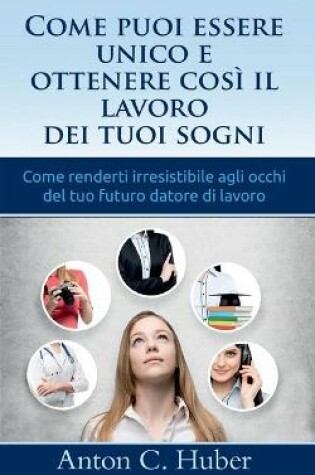 Cover of Come puoi essere unico e ottenere cosi il lavoro dei tuoi sogni