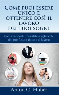 Book cover for Come puoi essere unico e ottenere cosi il lavoro dei tuoi sogni