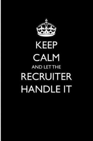 Cover of Keep Calm and Let the Recruiter Handle It