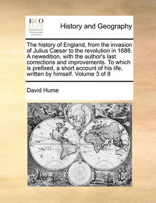 Book cover for The history of England, from the invasion of Julius Caesar to the revolution in 1688. A newedition, with the author's last corrections and improvements. To which is prefixed, a short account of his life, written by himself. Volume 3 of 8