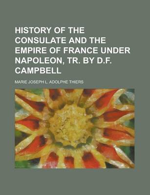 Book cover for History of the Consulate and the Empire of France Under Napoleon, Tr. by D.F. Campbell