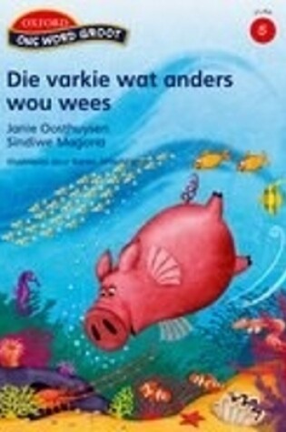 Cover of Die varkie wat anders wou wees: Vlak 5 leesboek 4