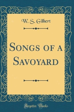 Cover of Songs of a Savoyard (Classic Reprint)