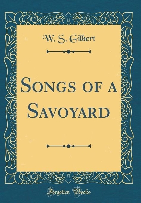 Book cover for Songs of a Savoyard (Classic Reprint)